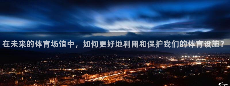 意昂4神州：在未来的体育场馆中，如何更好地利用和保护