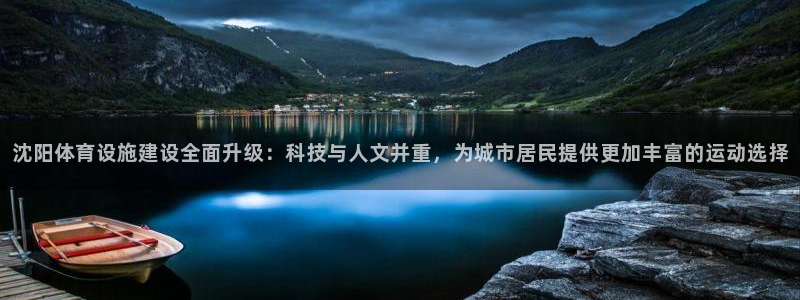 意昂4娱乐网站：沈阳体育设施建设全面升级：科技与人文