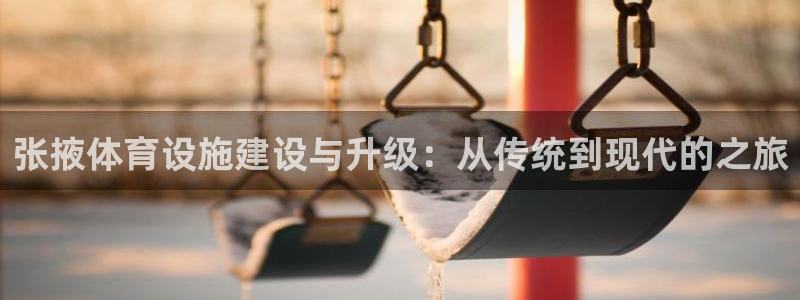 意昂体育4平台假的吗是真的吗吗：张掖体育设施建设与升