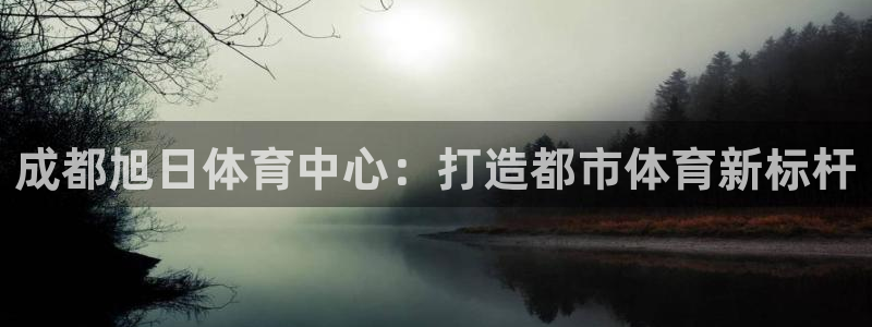 意昂体育4招商电话号码是多少啊：成都旭日体育中心：打
