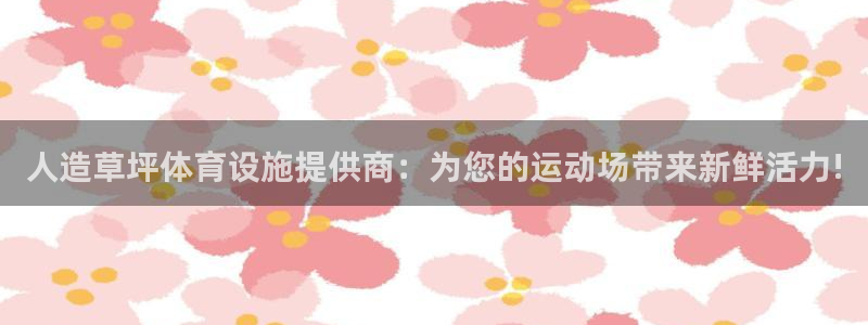 意昂体育4平台是正规平台吗知乎：人造草坪体育设施提供