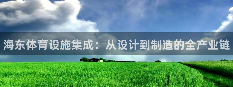 意昂4开户：海东体育设施集成：从设计到制造的全产业链