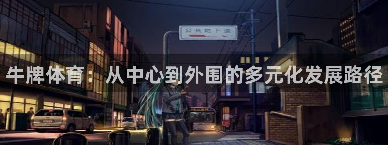 意昂体育4平台是正规平台吗知乎：牛牌体育：从中心到外围的多元 