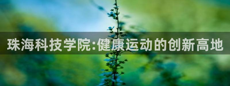 意昂体育4平台是正规平台吗：珠海科技学院:健康运动的