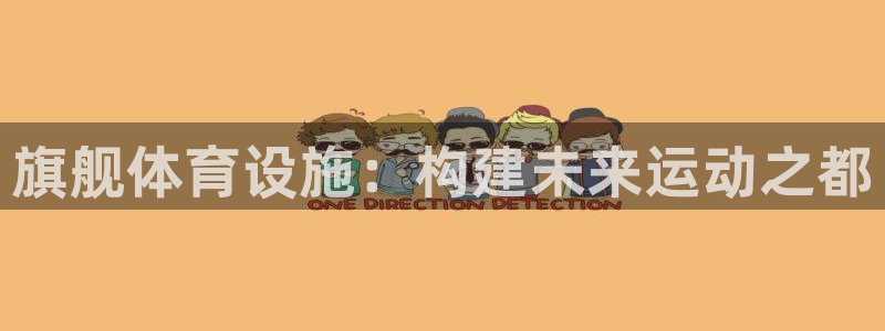 意昂4娱乐平台：旗舰体育设施：构建未来运动之都