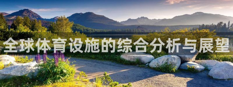 意昂体育4招商电话是多少啊：全球体育设施的综合分析与展望