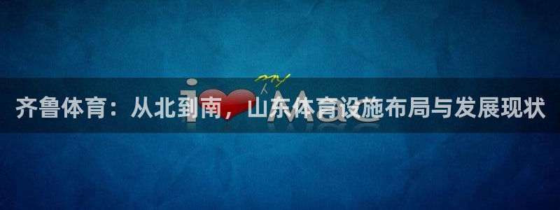 意昂体育4平台注册流程视频：齐鲁体育：从北到南，山东