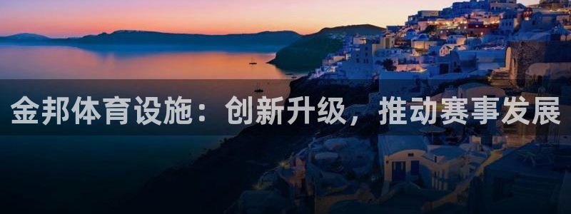 意昂体育4平台注册流程视频：金邦体育设施：创新升级，推动赛事