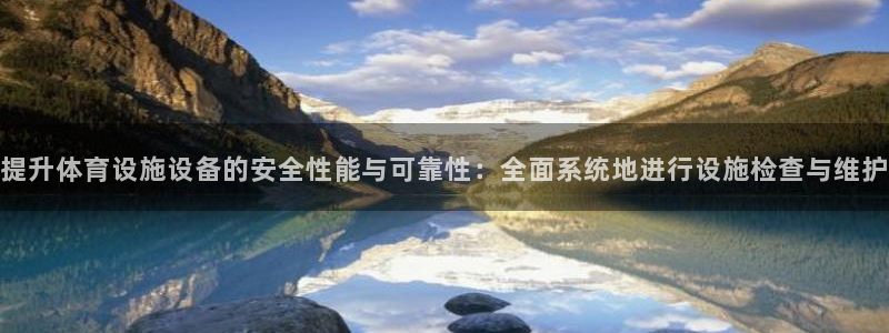 意昂体育4招商：提升体育设施设备的安全性能与可靠性：