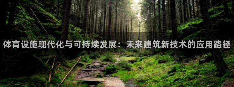 意昂4集团官网首页网址：体育设施现代化与可持续发展：